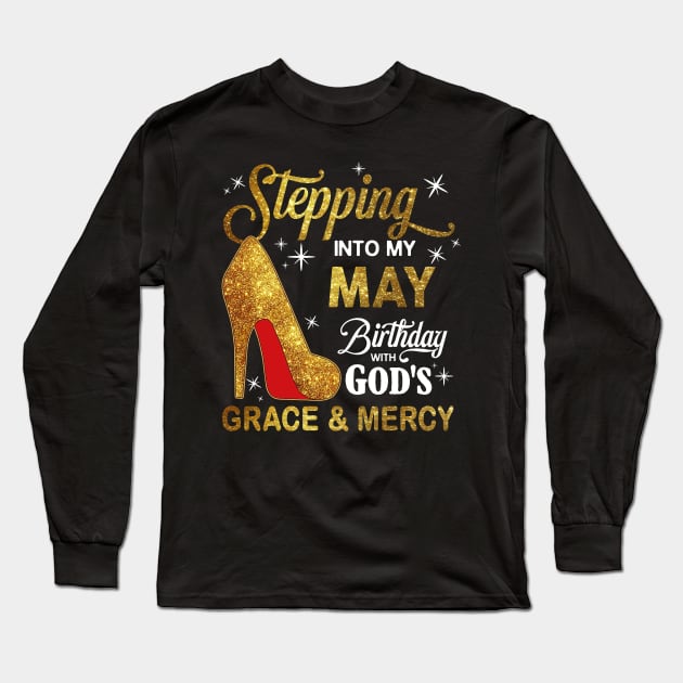 Stepping Into My May Birthday With God's Grace And Mercy Long Sleeve T-Shirt by D'porter